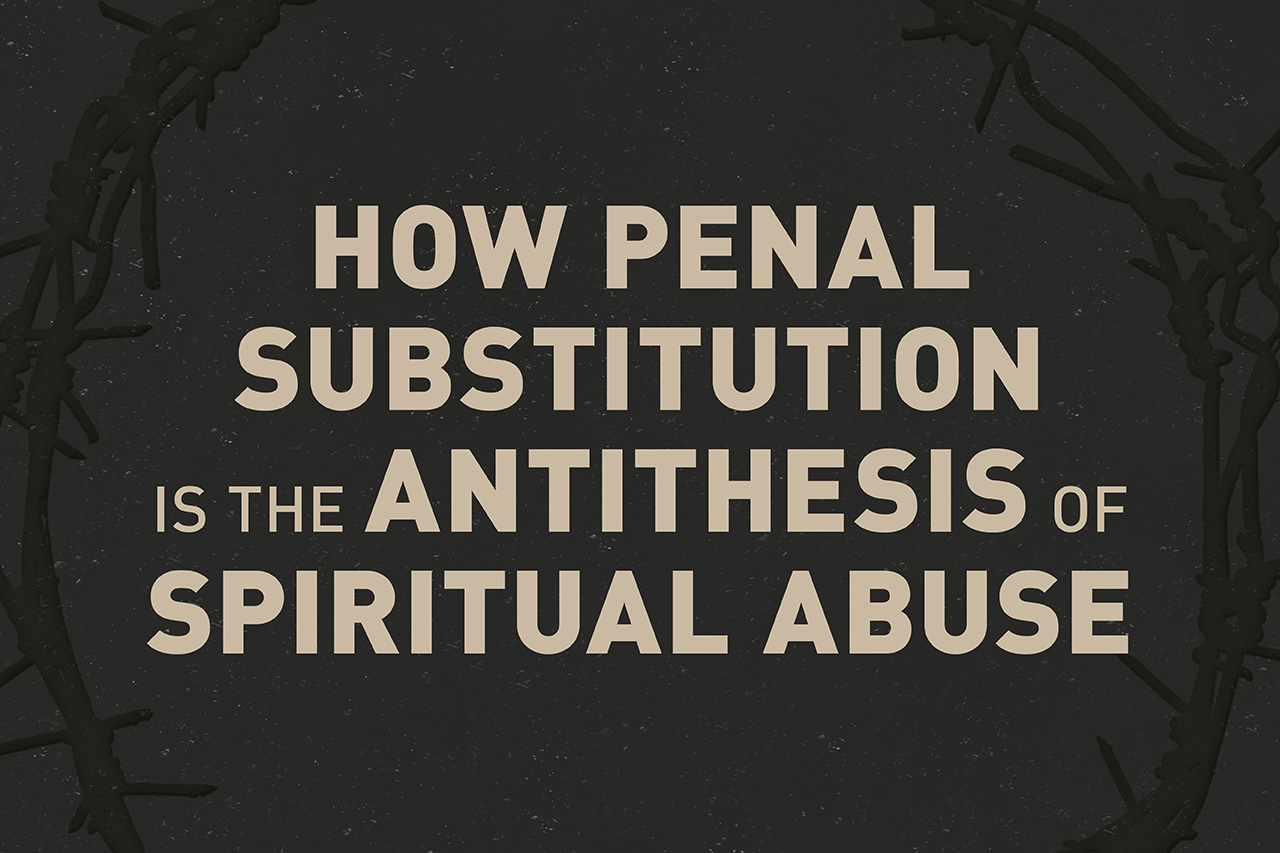 Guest Post: How Penal Substitution is the Antithesis of Spiritual Abuse
